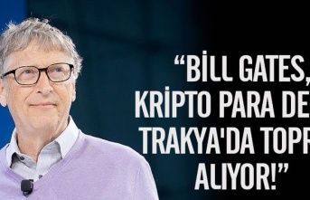 Bill Gates, Trakya’da binlerce dönüm toprak mı aldı ?