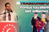 “Trabzonspor, Pontus hayallerine alet edilemez”